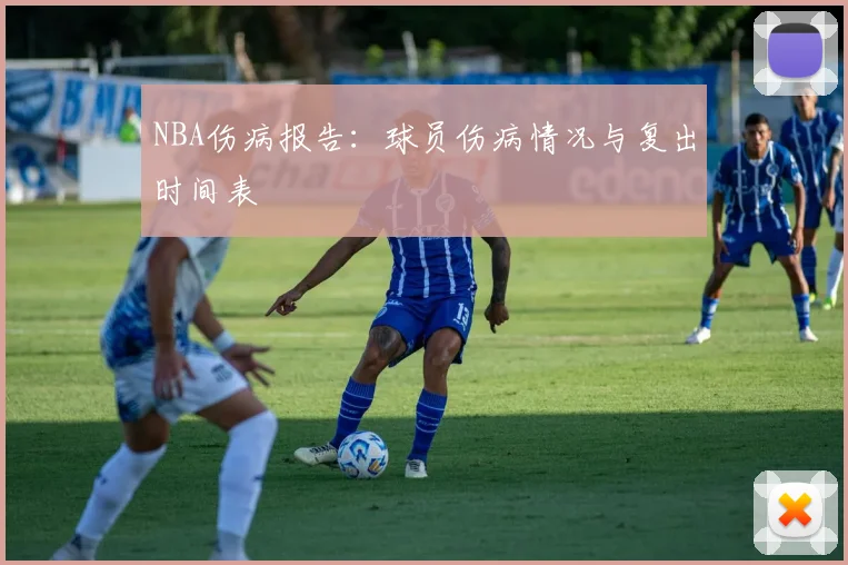 NBA伤病报告:球员伤病情况与复出时间表